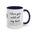 Coffee Mug — "I Love You With All My Butt" Funny Romantic Accent Mug